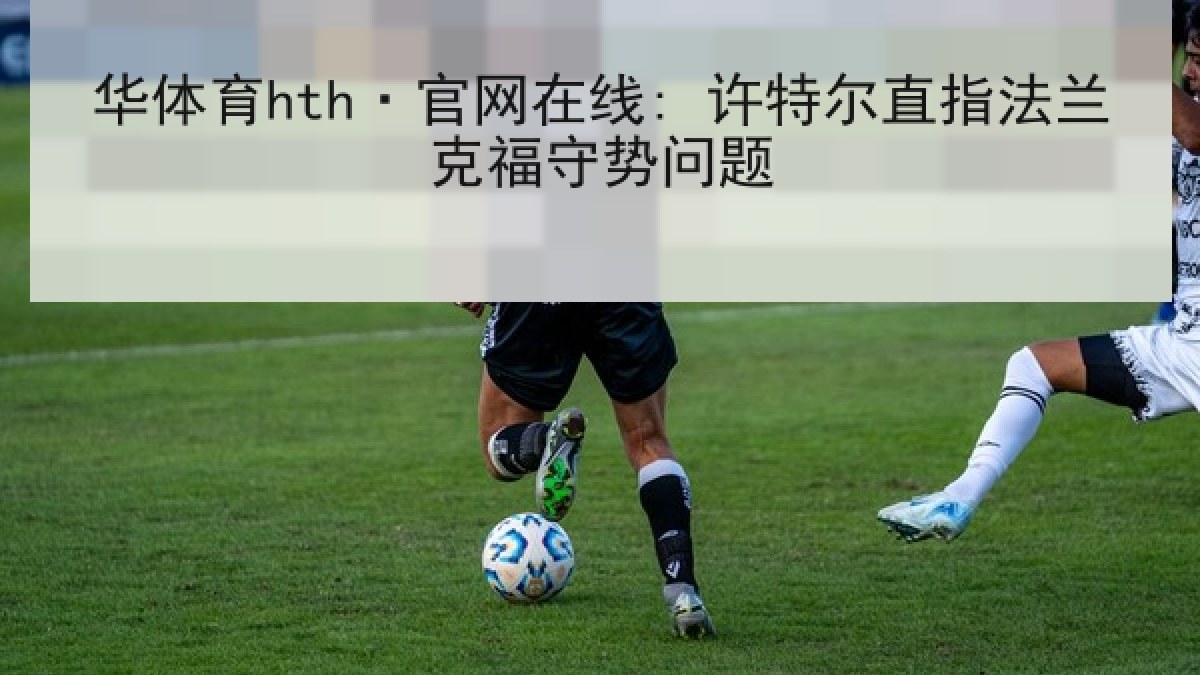 华体育hth·官网在线: 许特尔直指法兰克福守势问题